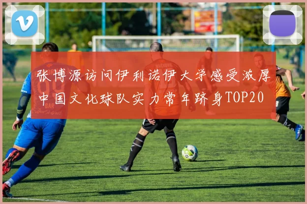 张博源访问伊利诺伊大学感受浓厚中国文化球队实力常年跻身TOP20